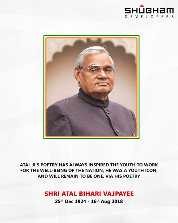 Atal ji's poetry has always inspired the Youth to work for the well-being of the Nation, He was a Youth Icon, and will remain to be one, via his poetry.

#AtalBihariVajpayee #RIP #ShubhamDevelopers #RealEstate
